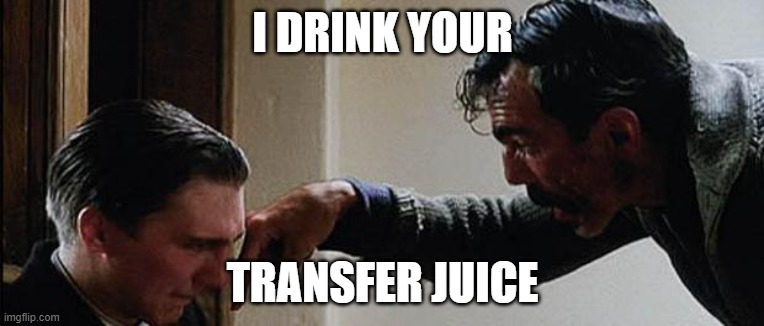 I DRINK YOUR MILKSHAKE | I DRINK YOUR; TRANSFER JUICE | image tagged in i drink your milkshake | made w/ Imgflip meme maker