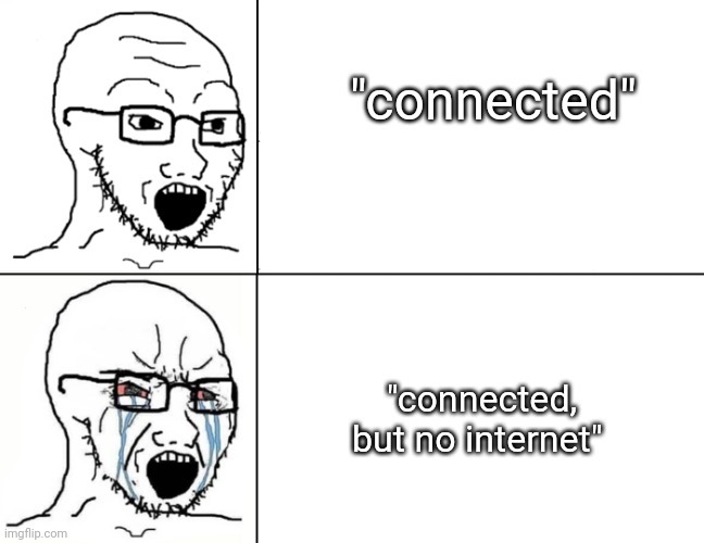 Soyboy reaction mad cry | "connected"; "connected, but no internet" | image tagged in soyboy reaction mad cry | made w/ Imgflip meme maker