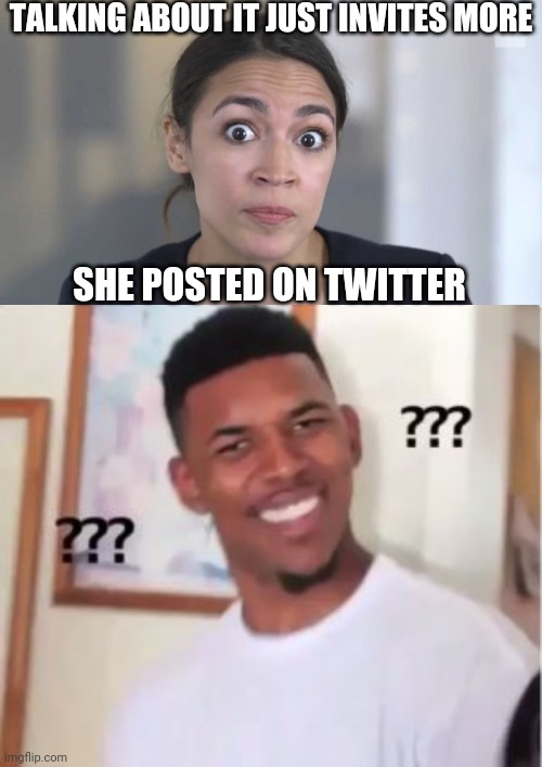 A1C attacks ! | TALKING ABOUT IT JUST INVITES MORE; SHE POSTED ON TWITTER | image tagged in crazy alexandria ocasio-cortez,nick young,hipocrisy,politics,democrats,virtue signalling | made w/ Imgflip meme maker