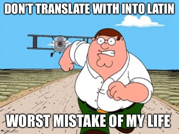 Peter griffin running away for a plane | DON’T TRANSLATE WITH INTO LATIN; WORST MISTAKE OF MY LIFE | image tagged in peter griffin running away for a plane | made w/ Imgflip meme maker