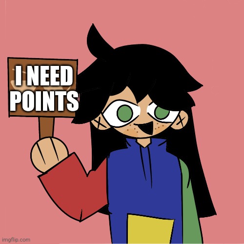 Am poor | I NEED POINTS | image tagged in template | made w/ Imgflip meme maker