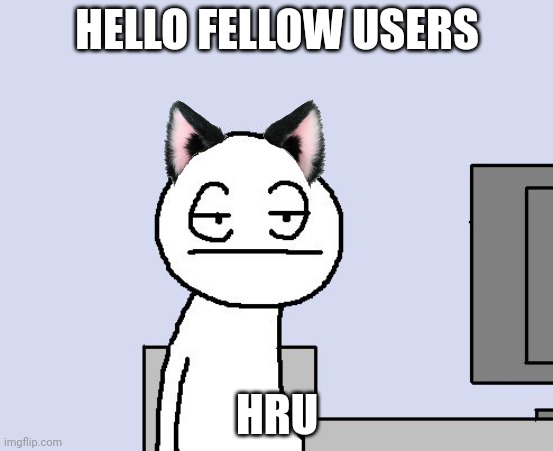Bored of this crap | HELLO FELLOW USERS; HRU | image tagged in bored of this crap | made w/ Imgflip meme maker