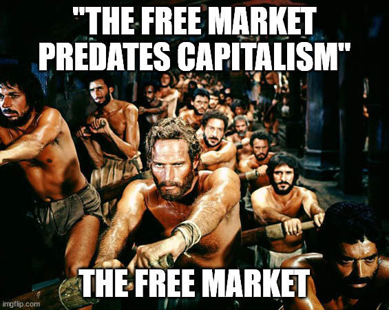 Ben Hur boat | "THE FREE MARKET PREDATES CAPITALISM"; THE FREE MARKET | image tagged in ben hur boat | made w/ Imgflip meme maker