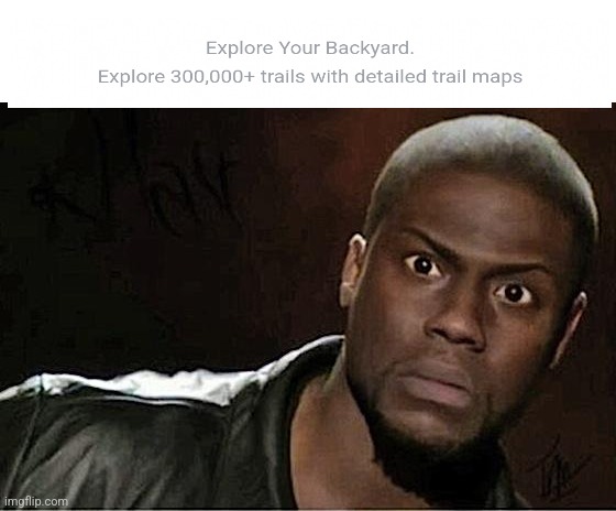 Thas too much | image tagged in memes,kevin hart,hiking,backyard,what | made w/ Imgflip meme maker