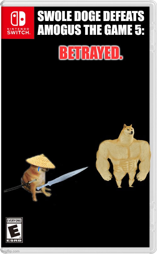 Betrayal. | SWOLE DOGE DEFEATS AMOGUS THE GAME 5:; BETRAYED. | image tagged in nintendo switch,swole doge | made w/ Imgflip meme maker