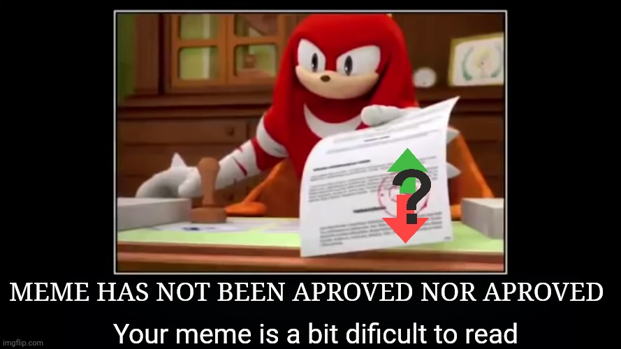 meme aproved | MEME HAS NOT BEEN APROVED NOR APROVED Your meme is a bit dificult to read | image tagged in meme aproved | made w/ Imgflip meme maker