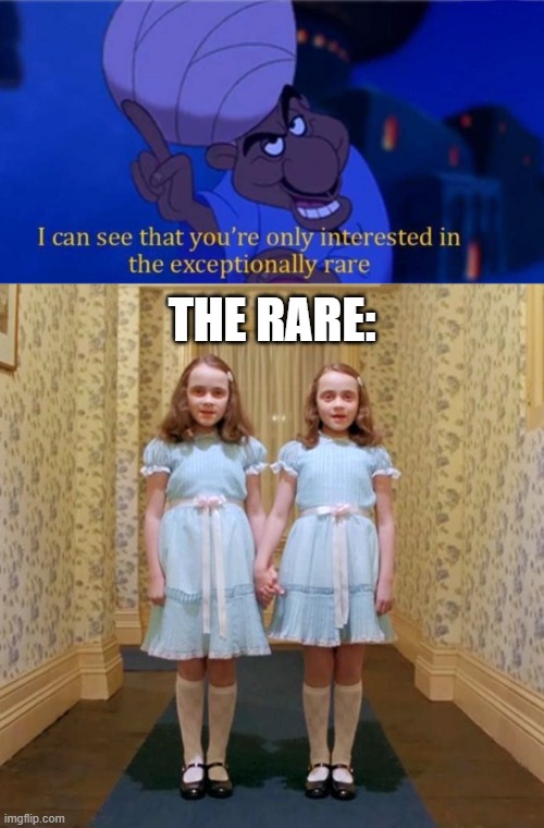 THE RARE: | image tagged in i see you're only interested in the exceptionally rare,twins from the shining | made w/ Imgflip meme maker