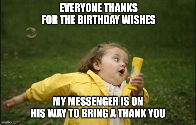 Thank you | EVERYONE THANKS FOR THE BIRTHDAY WISHES; MY MESSENGER IS ON HIS WAY TO BRING A THANK YOU | image tagged in birthday wishes,thank you | made w/ Imgflip meme maker