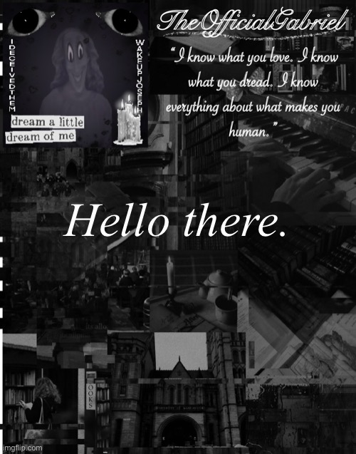 I looked through different streams and I ended up here. - Your beloved, Gabriel |  Hello there. | image tagged in gabriel s announcement template | made w/ Imgflip meme maker