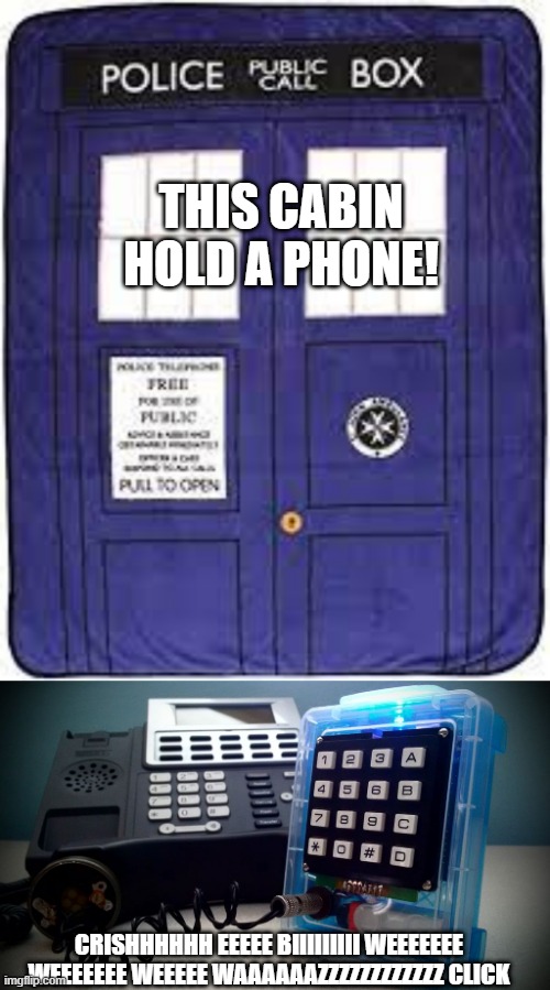 Coincidences II | THIS CABIN HOLD A PHONE! CRISHHHHHH EEEEE BIIIIIIIII WEEEEEEE WEEEEEEE WEEEEE WAAAAAAZZZZZZZZZZZZ CLICK | image tagged in tardis,doctor who,phone,boxes,blue,hyperdimension neptunia | made w/ Imgflip meme maker