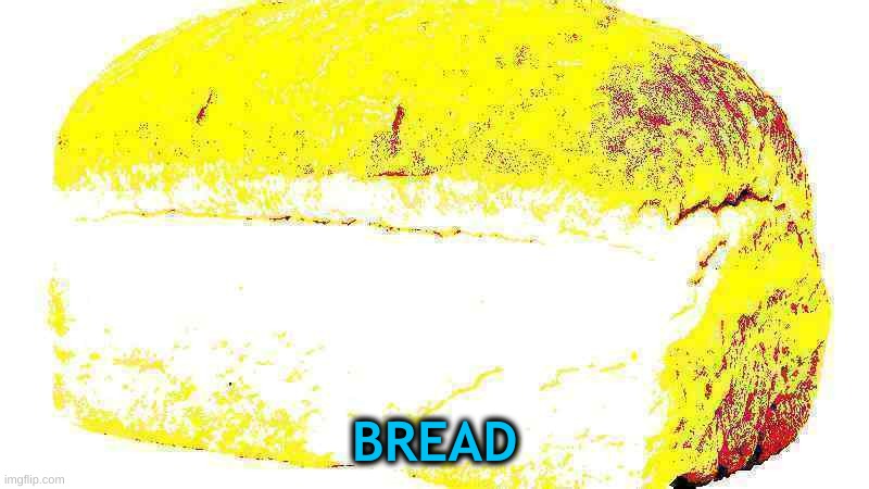 idk | BREAD | image tagged in deep fried bread | made w/ Imgflip meme maker