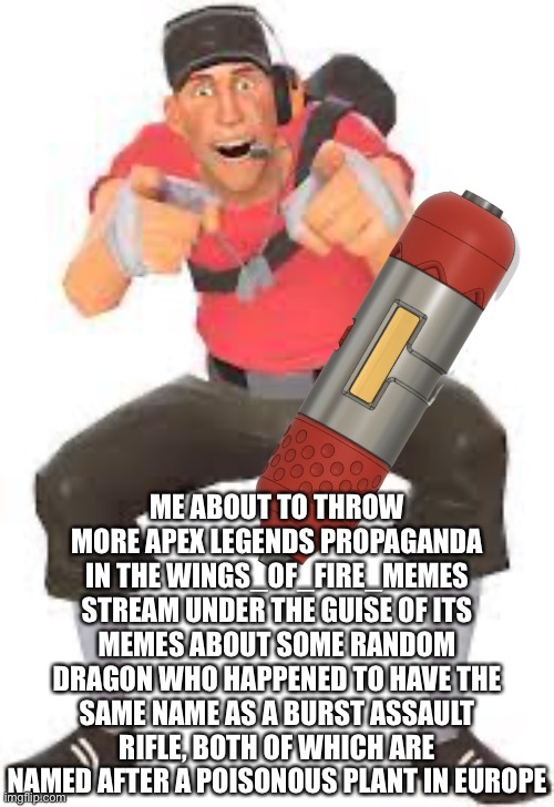 They weren’t thinking fast. | ME ABOUT TO THROW MORE APEX LEGENDS PROPAGANDA IN THE WINGS_OF_FIRE_MEMES STREAM UNDER THE GUISE OF ITS MEMES ABOUT SOME RANDOM DRAGON WHO HAPPENED TO HAVE THE SAME NAME AS A BURST ASSAULT RIFLE, BOTH OF WHICH ARE NAMED AFTER A POISONOUS PLANT IN EUROPE | made w/ Imgflip meme maker