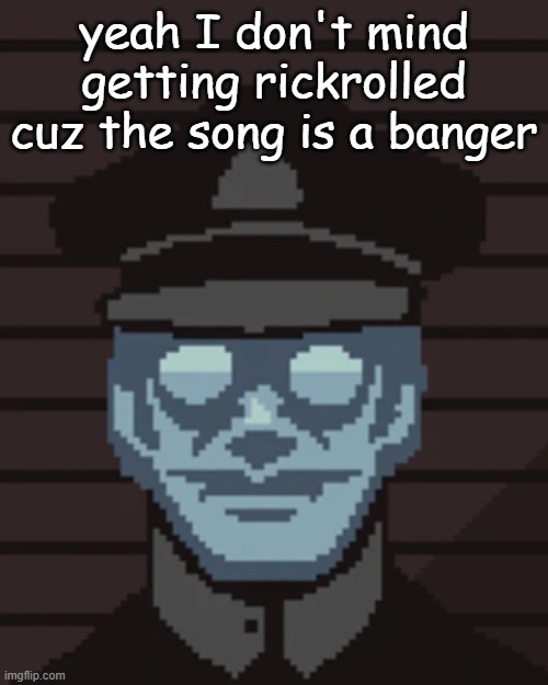 chad move | yeah I don't mind getting rickrolled cuz the song is a banger | image tagged in m vonel | made w/ Imgflip meme maker