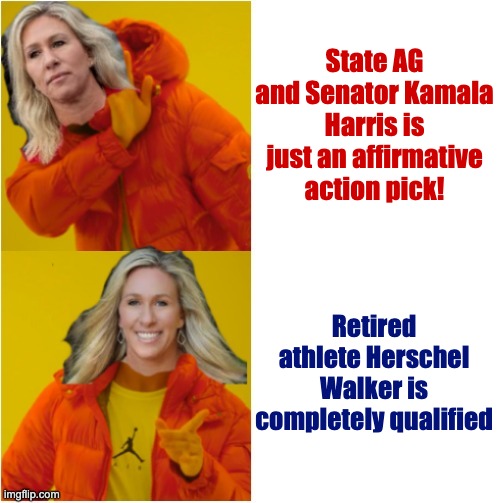 What hypocrisy? It fits their Us-vs-Them, misogynist cult rules | State AG and Senator Kamala Harris is just an affirmative action pick! Retired athlete Herschel Walker is completely qualified | image tagged in marjorie taylor greene hotline bling,hypocrisy,gop,politics,kamala harris | made w/ Imgflip meme maker