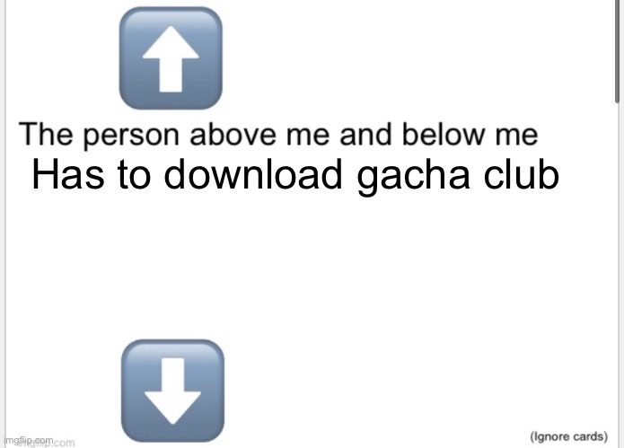 And prove you downloaded it | Has to download gacha club | image tagged in person above below | made w/ Imgflip meme maker