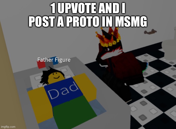 father figure template | 1 UPVOTE AND I POST A PROTO IN MSMG | image tagged in father figure template | made w/ Imgflip meme maker