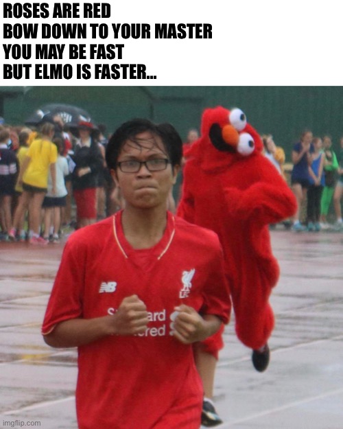 You better watch out |  ROSES ARE RED
BOW DOWN TO YOUR MASTER
YOU MAY BE FAST
BUT ELMO IS FASTER… | image tagged in spooky elmo,elmo,running,funny,faster,roses are red | made w/ Imgflip meme maker