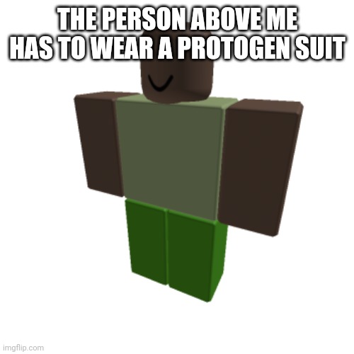 Roblox oc | THE PERSON ABOVE ME HAS TO WEAR A PROTOGEN SUIT | image tagged in roblox oc | made w/ Imgflip meme maker