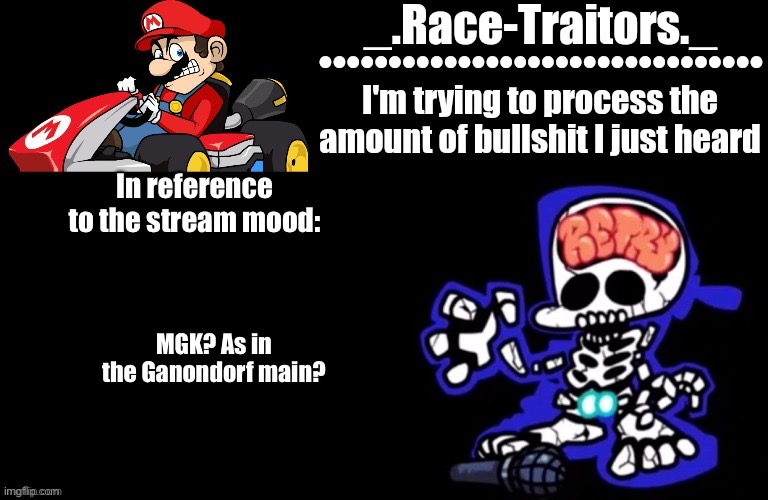 I’m confused | In reference to the stream mood:; MGK? As in the Ganondorf main? | image tagged in awesome temp by ace | made w/ Imgflip meme maker