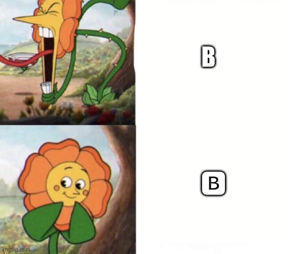 this is stupid | B; 🅱 | image tagged in cagney carnation,b,cuphead | made w/ Imgflip meme maker