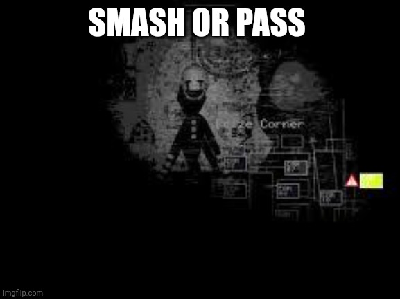 Me:pass | SMASH OR PASS | image tagged in the puppet from fnaf 2 | made w/ Imgflip meme maker