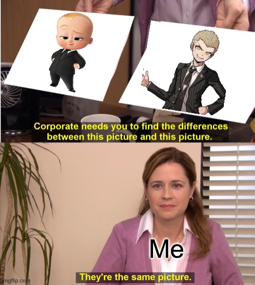 They're The Same Picture Meme | Me | image tagged in memes,they're the same picture,danganronpa,boss baby | made w/ Imgflip meme maker