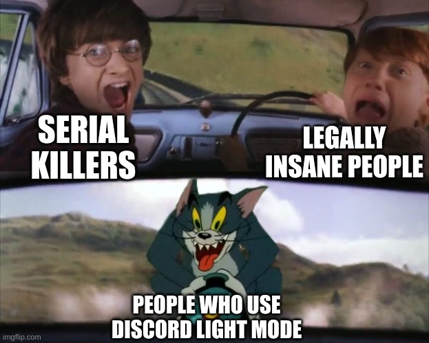 Tom chasing Harry and Ron Weasly | LEGALLY INSANE PEOPLE; SERIAL KILLERS; PEOPLE WHO USE DISCORD LIGHT MODE | image tagged in tom chasing harry and ron weasly,discord | made w/ Imgflip meme maker