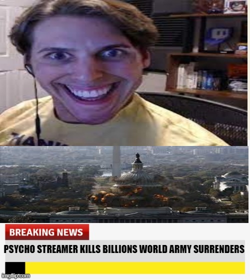 Their is no end in sight | PSYCHO STREAMER KILLS BILLIONS WORLD ARMY SURRENDERS | image tagged in jerma | made w/ Imgflip meme maker