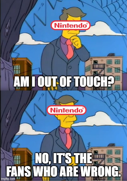 Nintendo in a nutshell | AM I OUT OF TOUCH? NO, IT'S THE FANS WHO ARE WRONG. | image tagged in skinner out of touch,nintendo,copyright | made w/ Imgflip meme maker