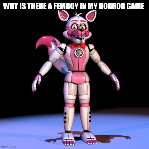 WHY IS THERE A FEMBOY IN MY HORROR GAME | made w/ Imgflip meme maker