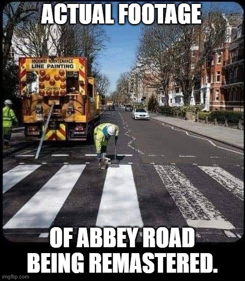 Abbey Road | ACTUAL FOOTAGE; OF ABBEY ROAD BEING REMASTERED. | image tagged in beatles,abbey road | made w/ Imgflip meme maker