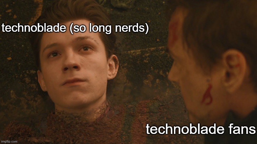 rip technoblade |  technoblade (so long nerds); technoblade fans | image tagged in mr stark i don't feel so good,technoblade,technoblade death,dust,marvel,spiderman | made w/ Imgflip meme maker
