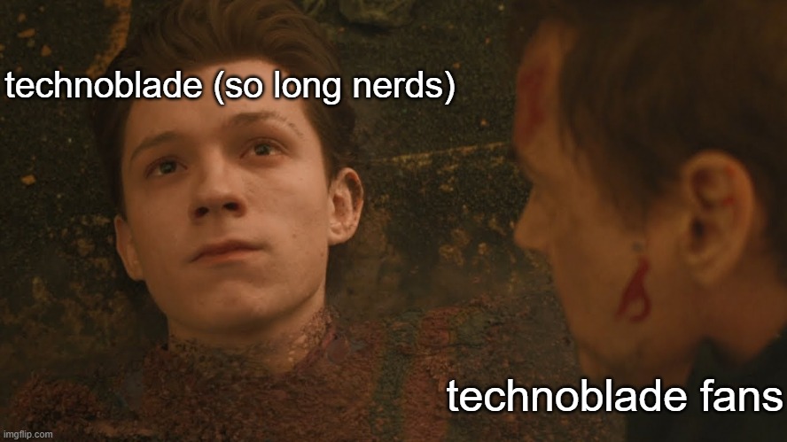 rip technoblade | technoblade (so long nerds); technoblade fans | image tagged in mr stark i don't feel so good,technoblade,technoblade death,dust,marvel,spiderman | made w/ Imgflip meme maker