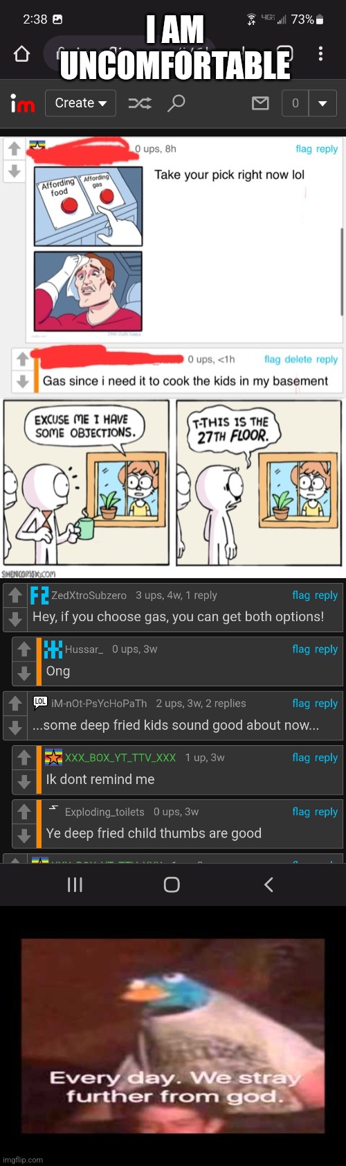 I AM UNCOMFORTABLE | image tagged in everyday we stray further from god,excuse me i have some objections | made w/ Imgflip meme maker