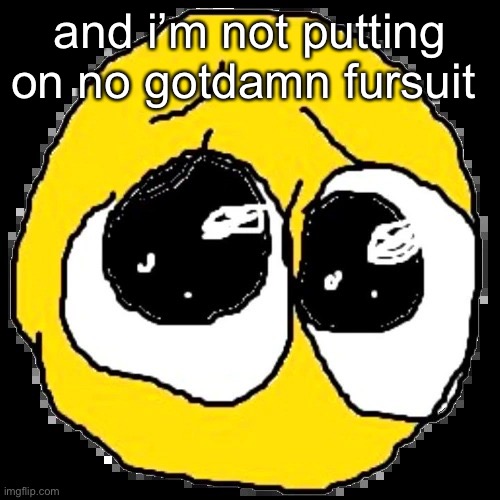 i ain’t no furry | and i’m not putting on no gotdamn fursuit | image tagged in pure agony | made w/ Imgflip meme maker