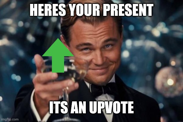Leonardo Dicaprio Cheers Meme | HERES YOUR PRESENT ITS AN UPVOTE | image tagged in memes,leonardo dicaprio cheers | made w/ Imgflip meme maker