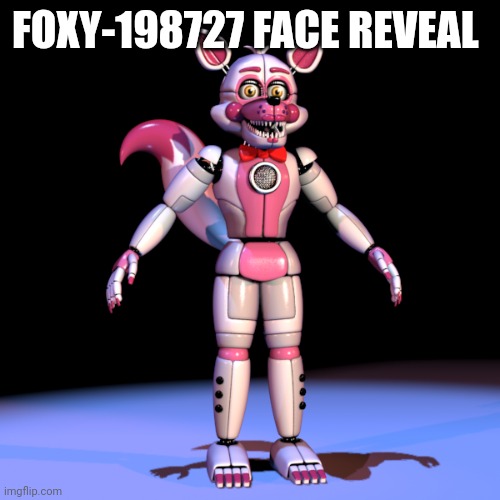 FOXY-198727 FACE REVEAL | made w/ Imgflip meme maker
