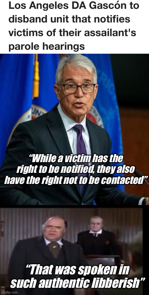 The progressive criminal first mentality | “While a victim has the right to be notified, they also have the right not to be contacted”; “That was spoken in such authentic libberish” | image tagged in politics lol,stupid people,derp,liberal logic,memes | made w/ Imgflip meme maker