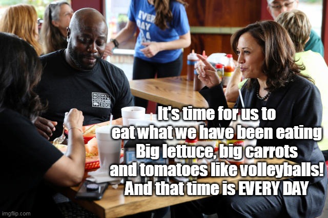 It's time for us to eat what we have been eating Big lettuce, big carrots and tomatoes like volleyballs! And that time is EVERY DAY | made w/ Imgflip meme maker
