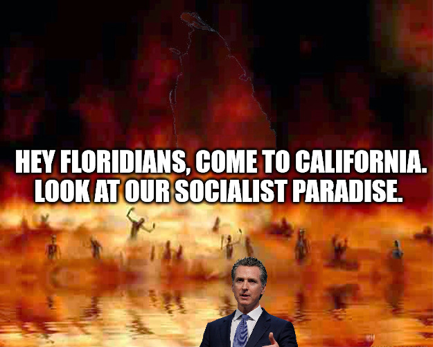  HEY FLORIDIANS, COME TO CALIFORNIA. LOOK AT OUR SOCIALIST PARADISE. | image tagged in gavin newsome,hell,california,florida | made w/ Imgflip meme maker