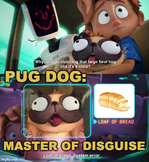 From The Mitchells vs the Machines | PUG DOG:; MASTER OF DISGUISE | image tagged in movies,dogs,cute,disguise | made w/ Imgflip meme maker