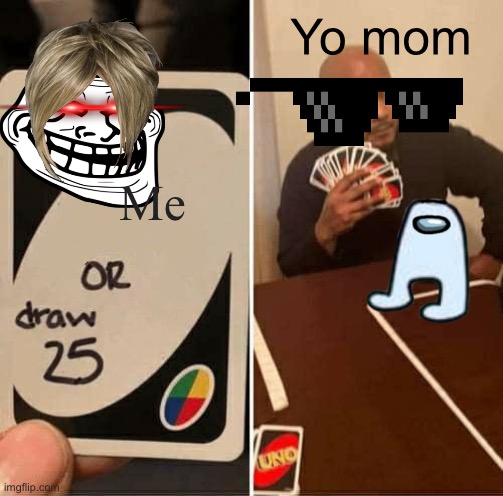 UNO Draw 25 Cards Meme | Yo mom; Me | image tagged in memes,uno draw 25 cards | made w/ Imgflip meme maker