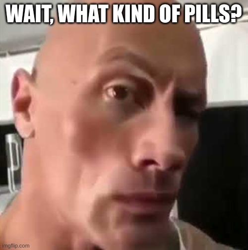 Ayo that’s kinda sus ngl | WAIT, WHAT KIND OF PILLS? | image tagged in ayo that s kinda sus ngl | made w/ Imgflip meme maker