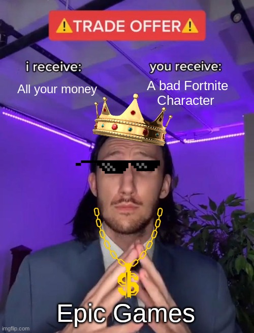 Fortnite | All your money; A bad Fortnite Character; Epic Games | image tagged in trade offer | made w/ Imgflip meme maker