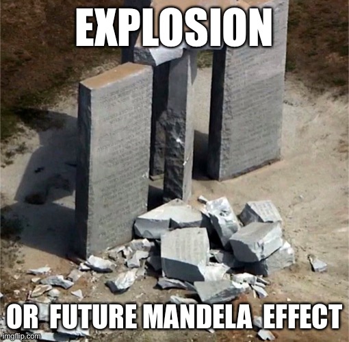 Stoned to oblivion | EXPLOSION; OR  FUTURE MANDELA  EFFECT | image tagged in georgia guide stones | made w/ Imgflip meme maker