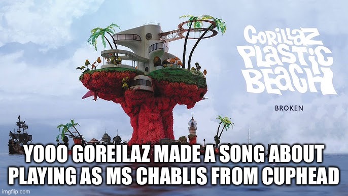 Ms chalice is broken | YOOO GOREILAZ MADE A SONG ABOUT PLAYING AS MS CHABLIS FROM CUPHEAD | image tagged in cuphead | made w/ Imgflip meme maker