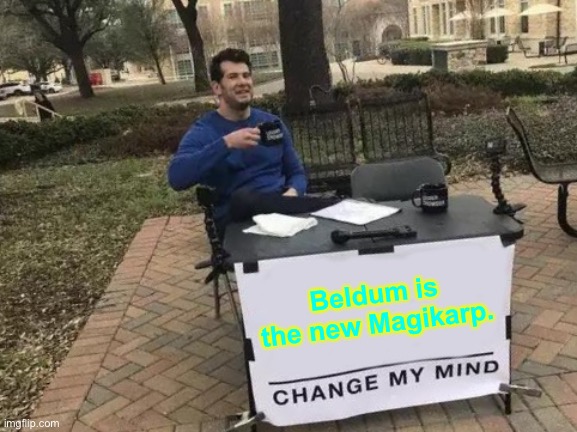 Change My Mind | Beldum is the new Magikarp. | image tagged in memes,change my mind | made w/ Imgflip meme maker