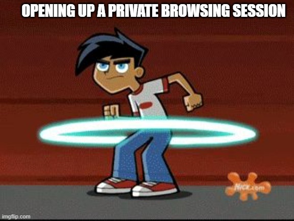 Danny Phantom | OPENING UP A PRIVATE BROWSING SESSION | image tagged in danny phantom | made w/ Imgflip meme maker