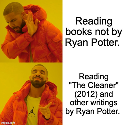 Drake Hotline Bling | Reading books not by Ryan Potter. Reading "The Cleaner" (2012) and other writings by Ryan Potter. | image tagged in memes,drake hotline bling | made w/ Imgflip meme maker