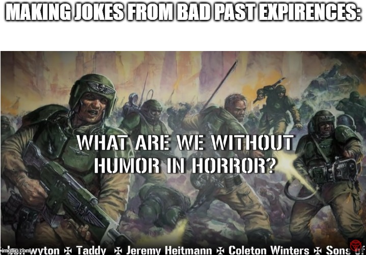 to mod name this what you want | MAKING JOKES FROM BAD PAST EXPIRENCES: | image tagged in guardsmen experience | made w/ Imgflip meme maker